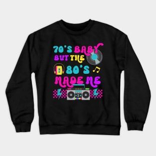 70's Baby But The 80's Made Me Crewneck Sweatshirt